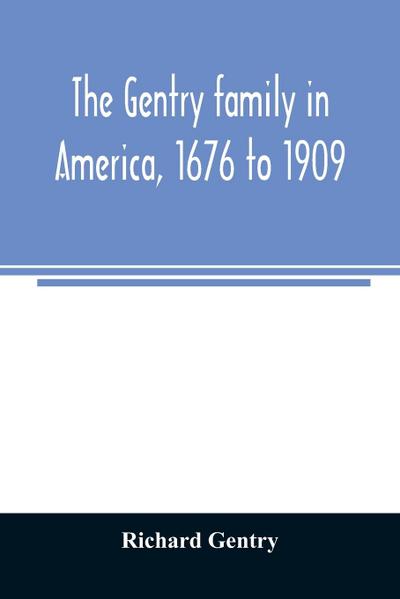 The Gentry family in America, 1676 to 1909