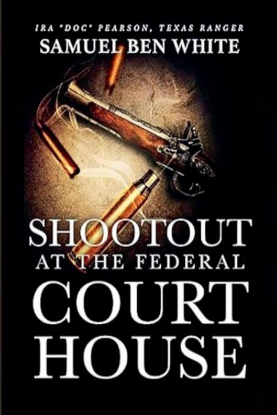 Texas Ranger Ira ’Doc’ Pearson - Shootout at the Federal Courthouse