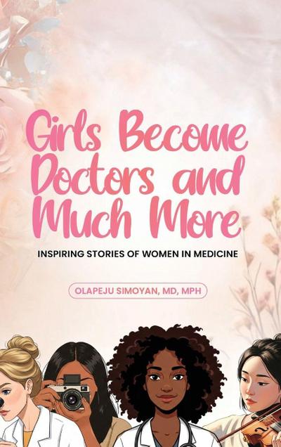 Girls Become Doctors and Much More - Inspiring Stories of Women in Medicine