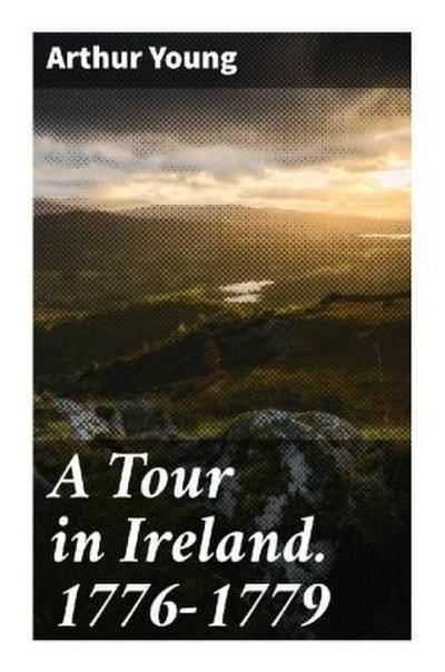 A Tour in Ireland. 1776-1779