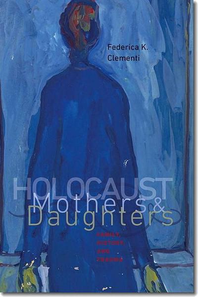 Holocaust Mothers & Daughters: Family, History, and Trauma