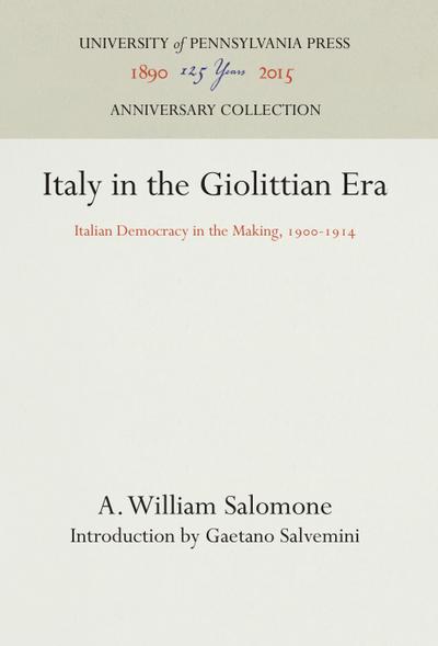 Italy in the Giolittian Era: Italian Democracy in the Making, 19-1914 - A. William Salomone