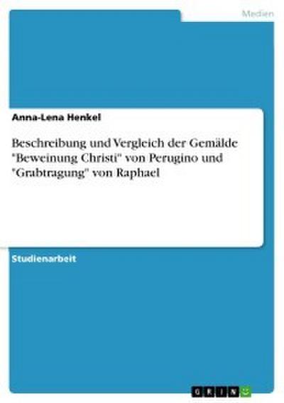 Beschreibung und Vergleich der Gemälde ’Beweinung Christi’ von Perugino und ’Grabtragung’ von Raphael