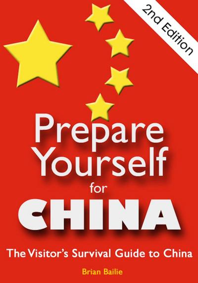 Prepare Yourself for China: The Visitor’s Survival Guide to China. Second Edition.
