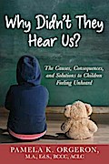 Why Didn’t They Hear Us? The Causes, Consequences, and Solutions to Children Feeling Unheard