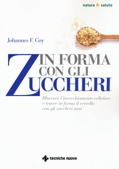 In forma con gli zuccheri. Bloccare l’invecchiamento cellulare e tenere in forma il cervello con gli zuccheri sani