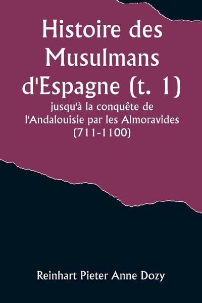 Histoire des Musulmans d’Espagne (t. 1); jusqu’à la conquête de l’Andalouisie par les Almoravides (711-1100)