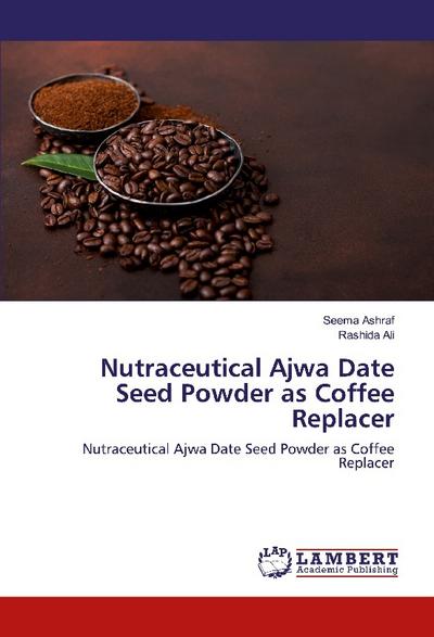 Nutraceutical Ajwa Date Seed Powder as Coffee Replacer