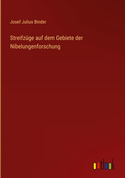 Streifzüge auf dem Gebiete der Nibelungenforschung