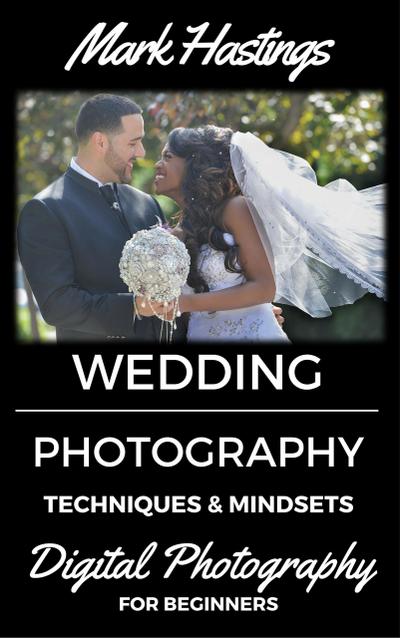 Wedding Photography Techniques & Mindsets (Digital Photography for Beginners, #5)