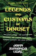 Legends and Customs of Dorset - Including Legends and Superstitions, Witchcraft and Charms, Birth, Death, Marriage Customs, and Local Customs (Folklore History Series)