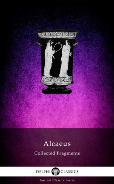 Delphi Collected Fragments of Alcaeus (Illustrated)