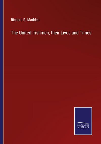 The United Irishmen, their Lives and Times