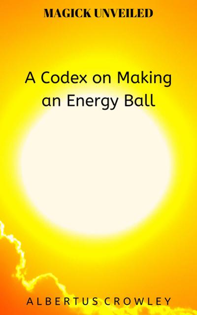 A Codex on Making an Energy Ball (Magick Unveiled, #10)
