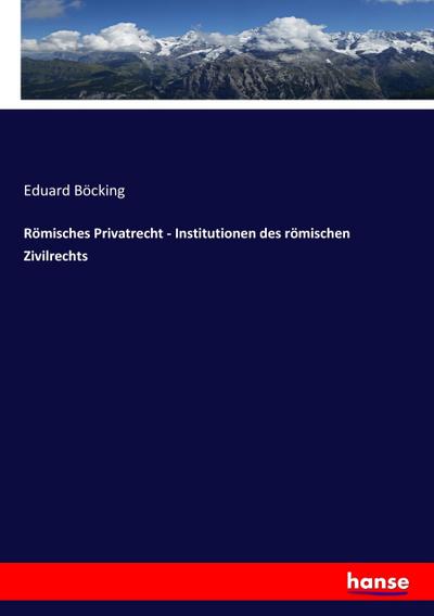 Römisches Privatrecht - Institutionen des römischen Zivilrechts - Eduard Böcking