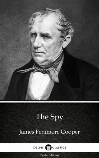 The Spy by James Fenimore Cooper - Delphi Classics (Illustrated)