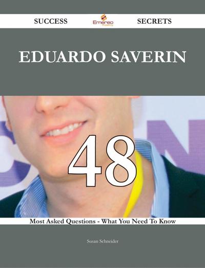 Eduardo Saverin 48 Success Secrets - 48 Most Asked Questions On Eduardo Saverin - What You Need To Know
