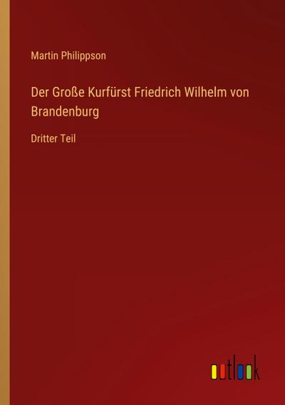 Der Große Kurfürst Friedrich Wilhelm von Brandenburg