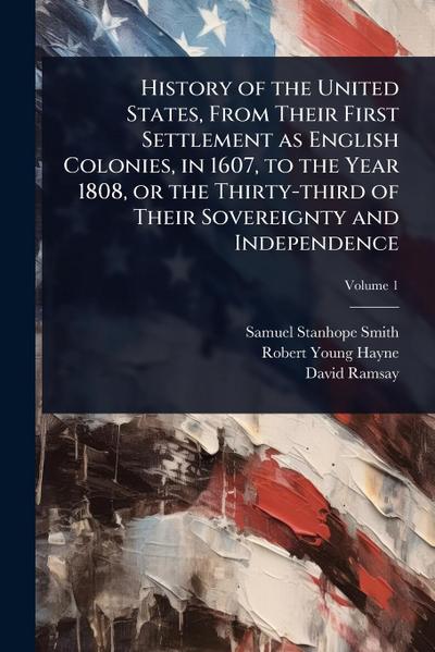 History of the United States, From Their First Settlement as English Colonies, in 1607, to the Year 1808, or the Thirty-third of Their Sovereignty and Independence