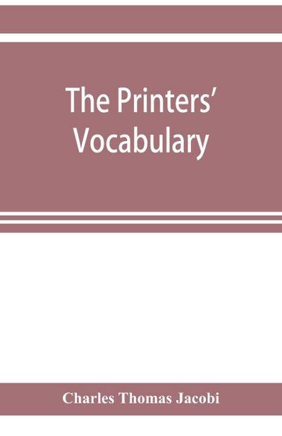 The printers’ vocabulary; a collection of some 2500 technical terms, phrases, abbreviations and other expressions mostly relating to letterpress printing, many of which have been in use since the time of Caxton