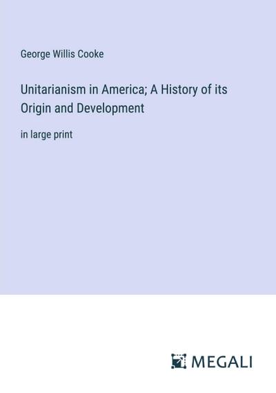 Unitarianism in America; A History of its Origin and Development