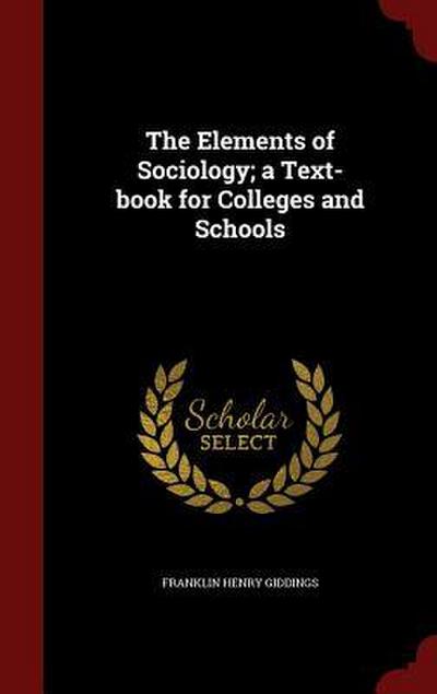 The Elements of Sociology; a Text-book for Colleges and Schools