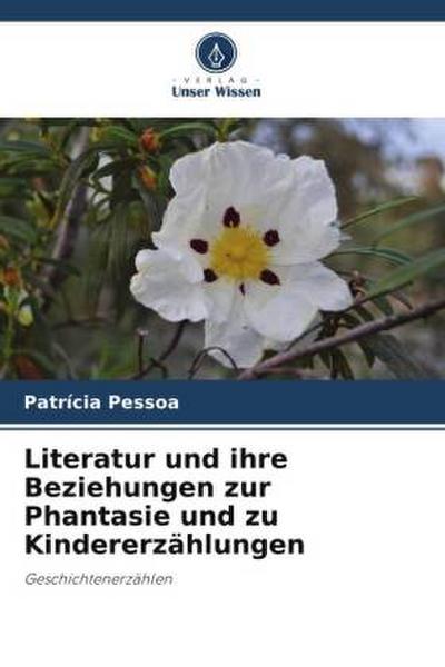 Literatur und ihre Beziehungen zur Phantasie und zu Kindererzählungen