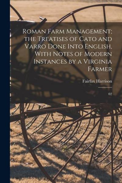 Roman Farm Management; the Treatises of Cato and Varro Done Into English, With Notes of Modern Instances by a Virginia Farmer: 02