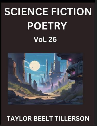 Science Fiction Poetry (Volume 26)- SciFi, Fantasy, and Speculative Poetry, Discover Chronicles of the Sci-fi Stellar Verse, Echoes of the Void, and Nebula Narrative Anthology