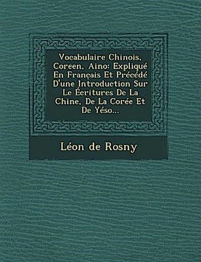 Vocabulaire Chinois, Coreen, Aino: Expliqué En Franc&#796;ais Et Précédé D’une Introduction Sur Le Écritures De La Chine, De La Corée Et De Yéso...