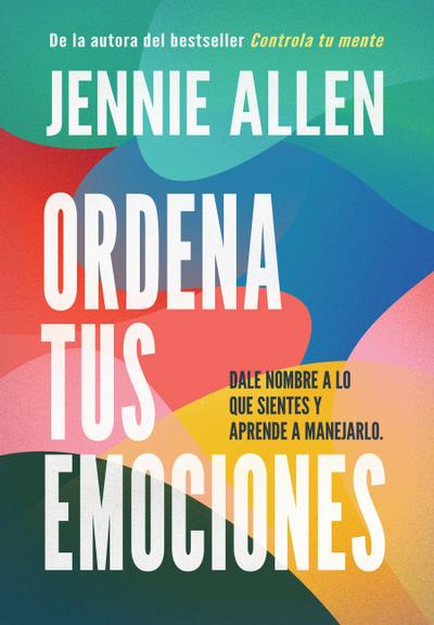 Ordena Tus Emociones: Dale Nombre a Lo Que Sientes Y Aprende a Manejarlo / Untangle Your Emotions: Name What You Feel and Learn What to Do about It