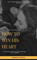How to Win His Heart in 3 Magical Steps