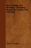 Boot Making and Mending - Including Repairing, Lasting, and Finishing