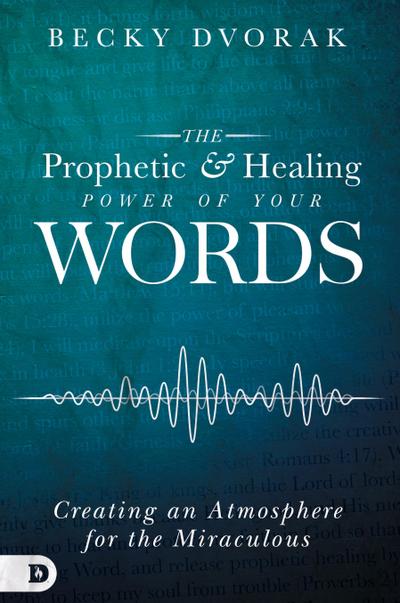 The Prophetic and Healing Power of Your Words
