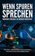 Wenn Spuren sprechen: Moderne Forensik, die Mörder überführt