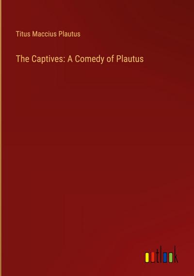 The Captives: A Comedy of Plautus