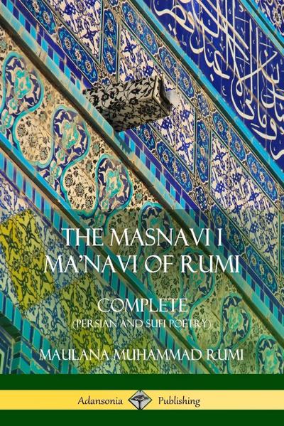 The Masnavi I Ma’navi of Rumi