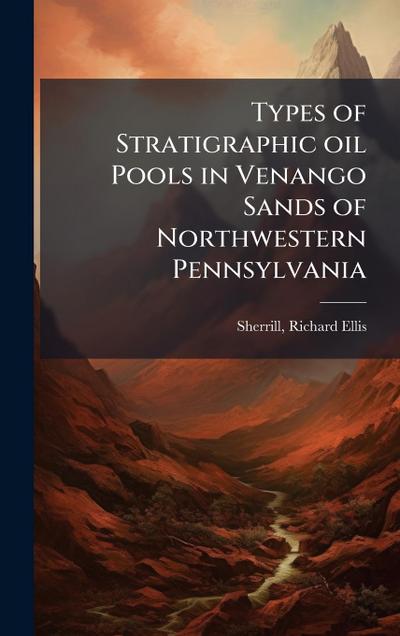 Types of Stratigraphic oil Pools in Venango Sands of Northwestern Pennsylvania