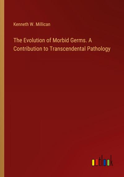 The Evolution of Morbid Germs. A Contribution to Transcendental Pathology