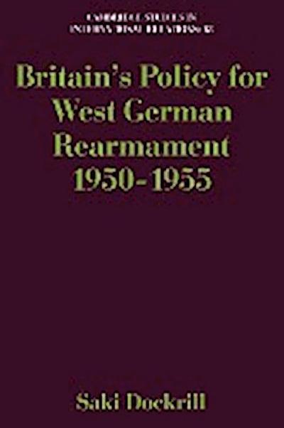 Britain’s Policy for West German Rearmament 1950 1955