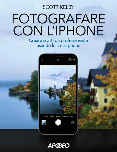 Fotografare con l’iPhone. Catturare immagini come un professionista usando lo smartphone