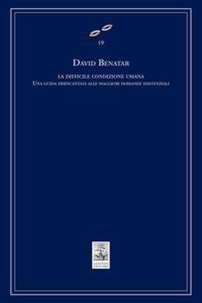 La difficile condizione umana. Una guida disincantata alle maggiori domande esistenziali