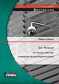 Der Mossad: Ein Dossier über den israelischen Auslandsgeheimdienst