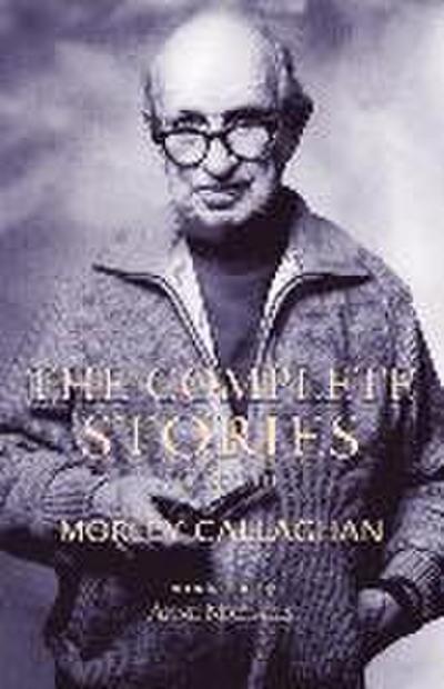 The Complete Stories of Morley Callaghan, Volume 3