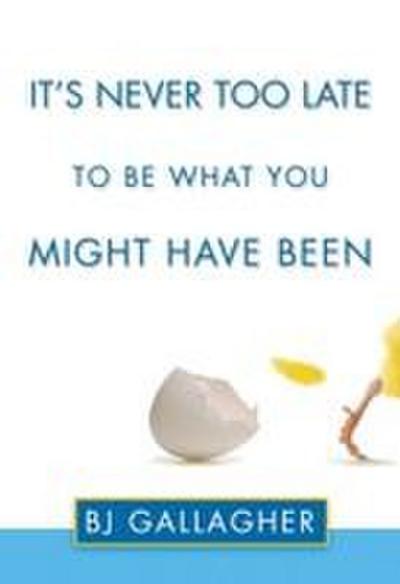 It’s Never Too Late to Be What You Might Have Been