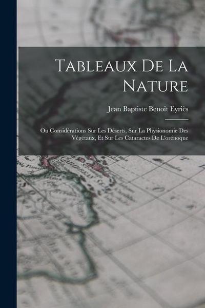 Tableaux De La Nature: Ou Considérations Sur Les Déserts, Sur La Physionomie Des Végétaux, Et Sur Les Cataractes De L’orénoque