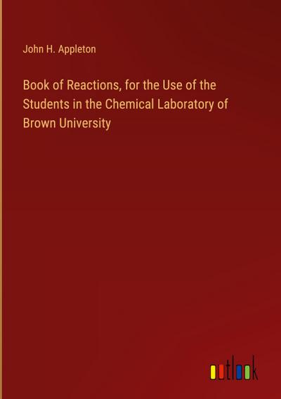 Book of Reactions, for the Use of the Students in the Chemical Laboratory of Brown University
