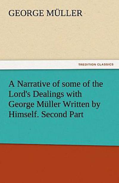 A Narrative of some of the Lord’s Dealings with George Müller Written by Himself. Second Part