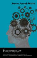 Psychotherapy - Including the History of the Use of Mental Influence, Directly and Indirectly, in Healing and the Principles for the Application of Energies Derived from the Mind to the Treatment of Disease