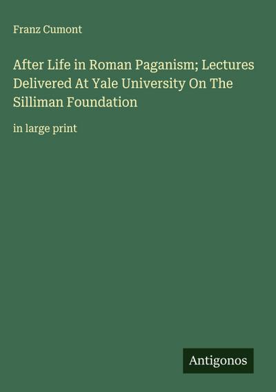 After Life in Roman Paganism; Lectures Delivered At Yale University On The Silliman Foundation